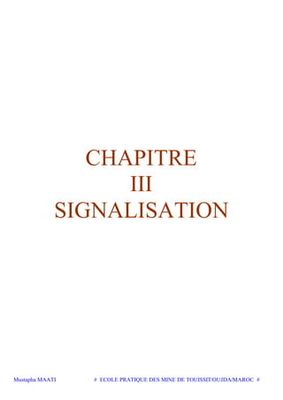 Mustapha MAATI # ECOLE PRATIQUE DES MINE DE TOUISSIT/OUJDA/MAROC #
CHAPITRE
III
SIGNALISATION
 