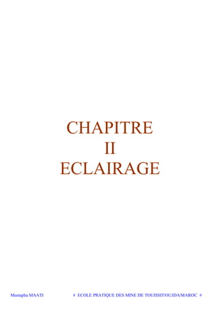 Mustapha MAATI # ECOLE PRATIQUE DES MINE DE TOUISSIT/OUJDA/MAROC #
CHAPITRE
II
ECLAIRAGE
 