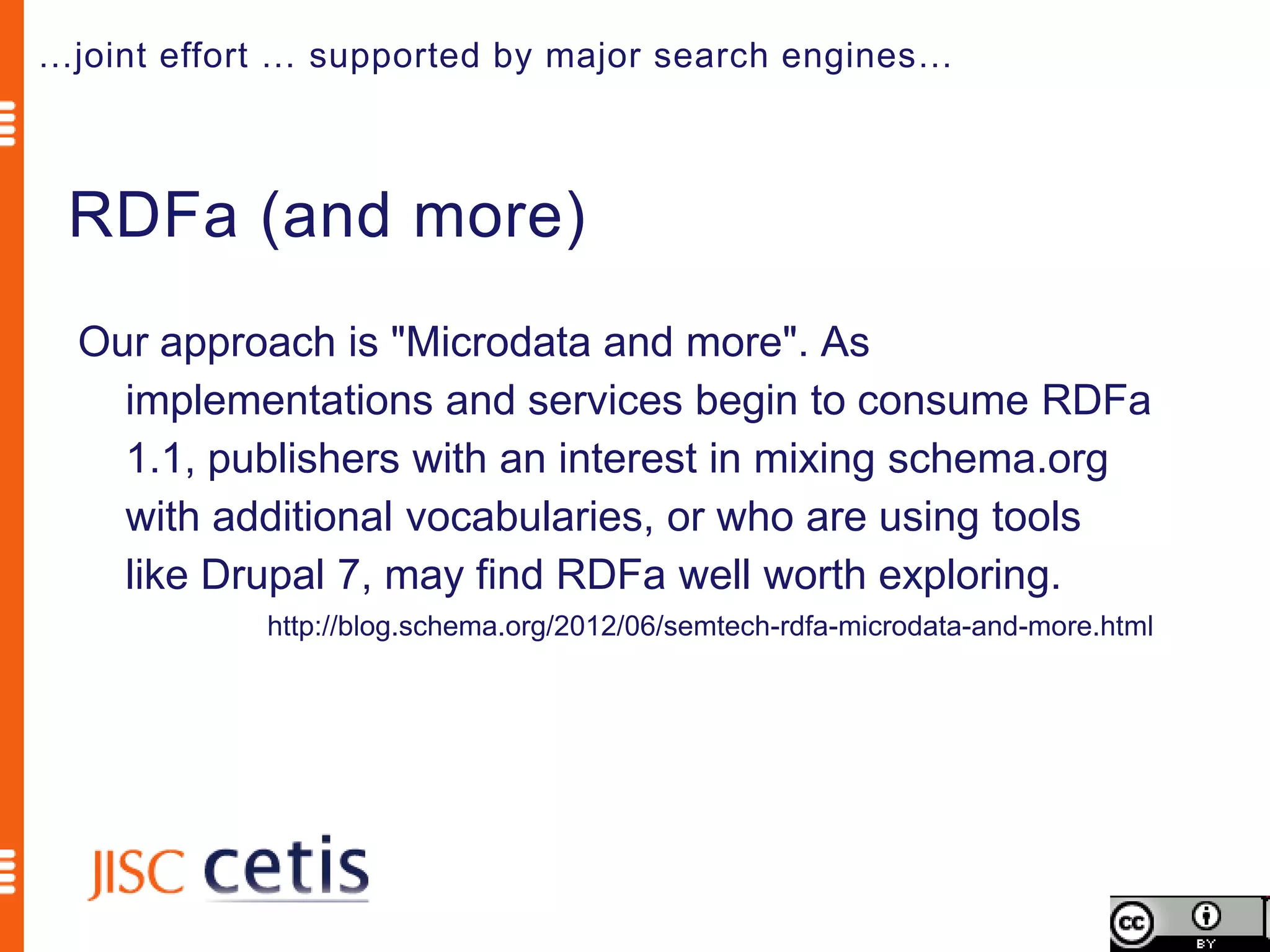 …joint effort … supported by major search engines…



 RDFa (and more)
  Our approach is "Microdata and more". As
    implementations and services begin to consume RDFa
    1.1, publishers with an interest in mixing schema.org
    with additional vocabularies, or who are using tools
    like Drupal 7, may find RDFa well worth exploring.
            http://blog.schema.org/2012/06/semtech-rdfa-microdata-and-more.html
 