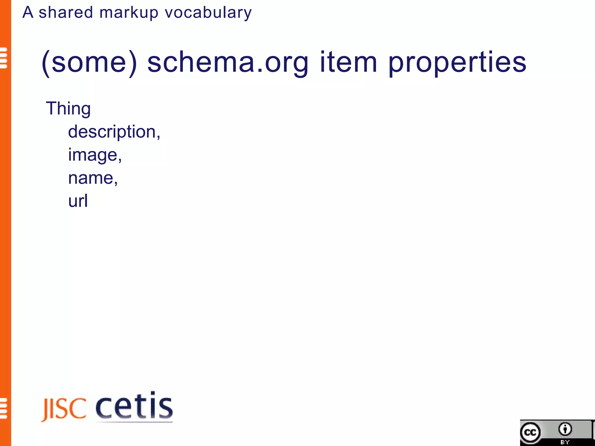 A shared markup vocabulary


  (some) schema.org item properties
  Thing
    description,
    image,
    name,
    url
 