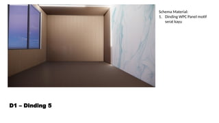 D1 – Dinding 5
Schema Material:
1. Dinding WPC Panel motif
serat kayu
 