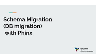 Schema Migration
(DB migration)
with Phinx
Hadi Ariawan
@hadiariawan
github.com/hadiariawan
 