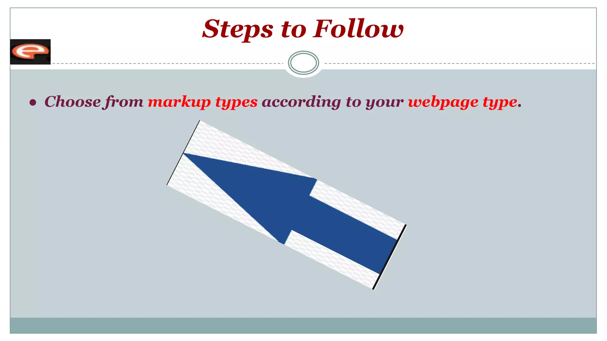 Steps to Follow
● Choose from markup types according to your webpage type.
 