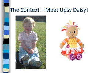 The Context – Meet Upsy Daisy!
 