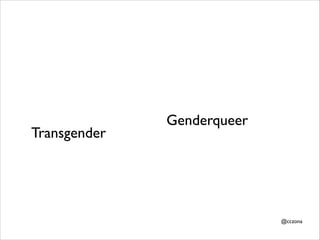 !

Transgender 

Genderqueer

@cczona

 
