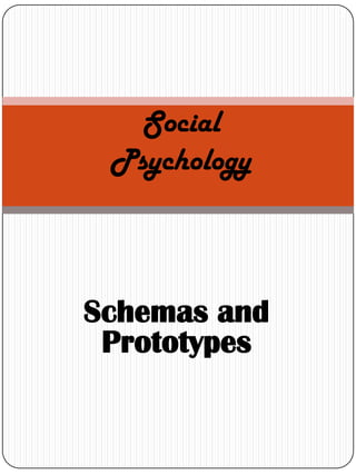 Social
 Psychology



Schemas and
 Prototypes
 