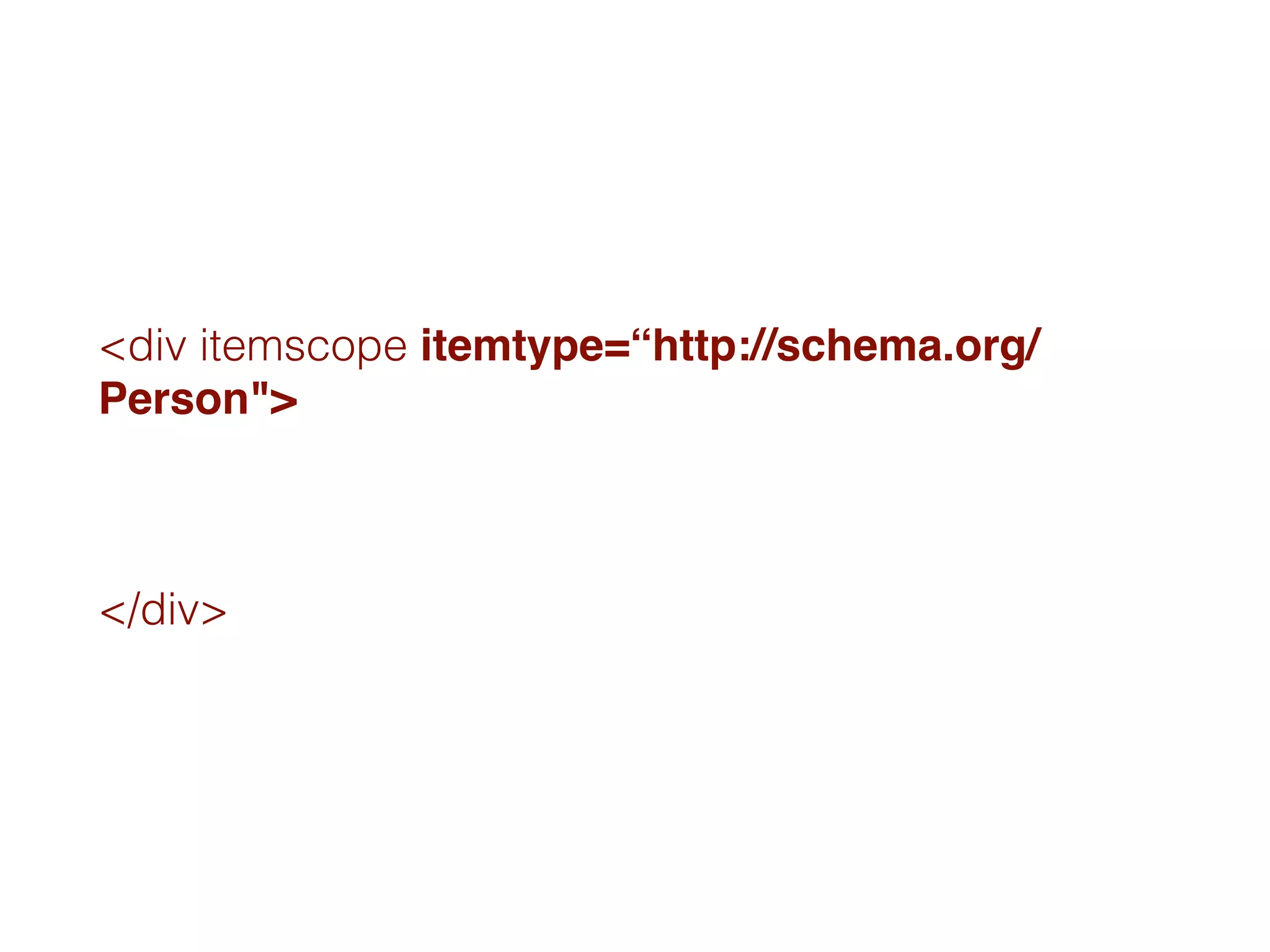 <div itemscope itemtype=“http://schema.org/
Person">
</div>
