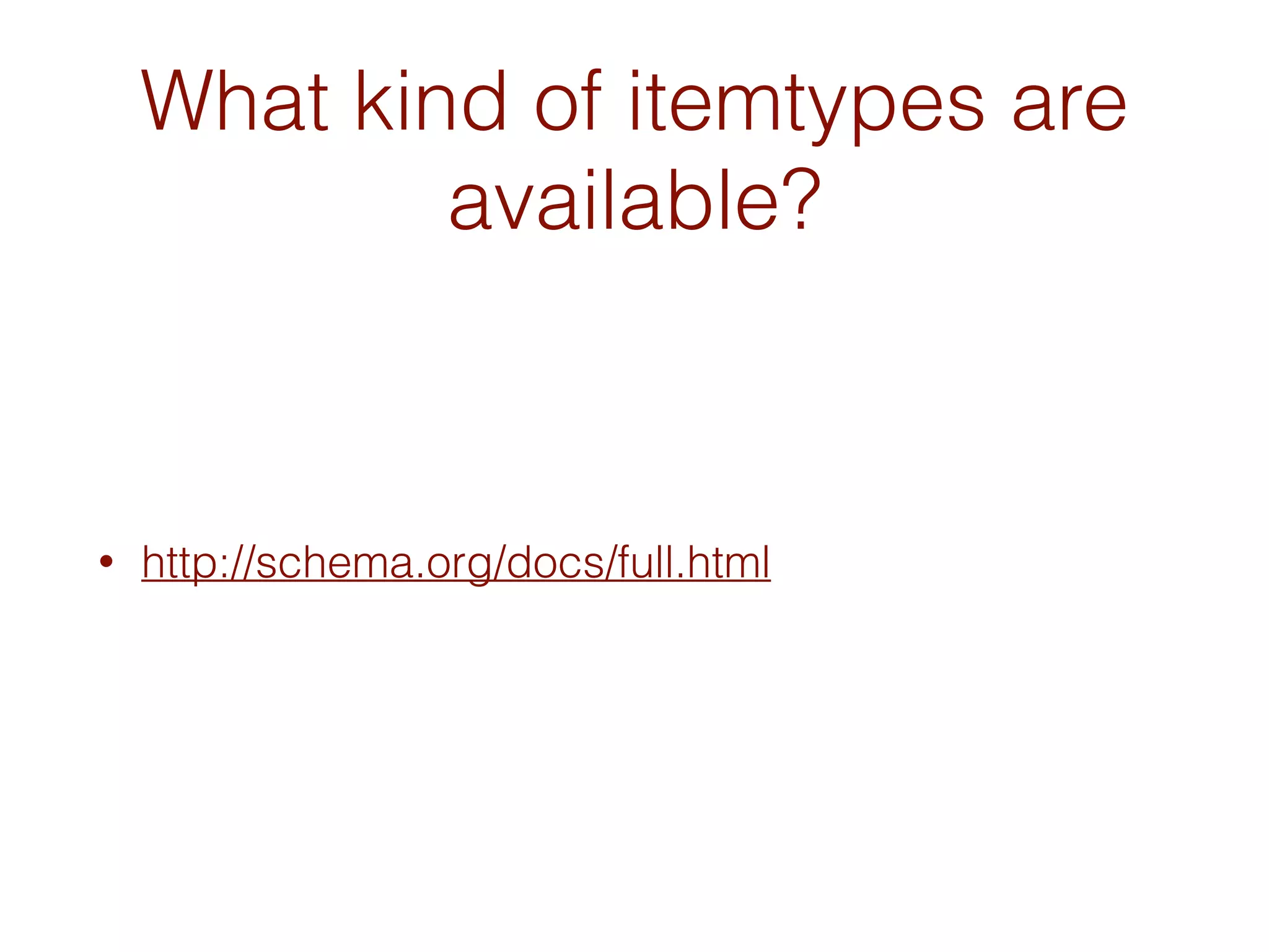 What kind of itemtypes are
available?
• http://schema.org/docs/full.html