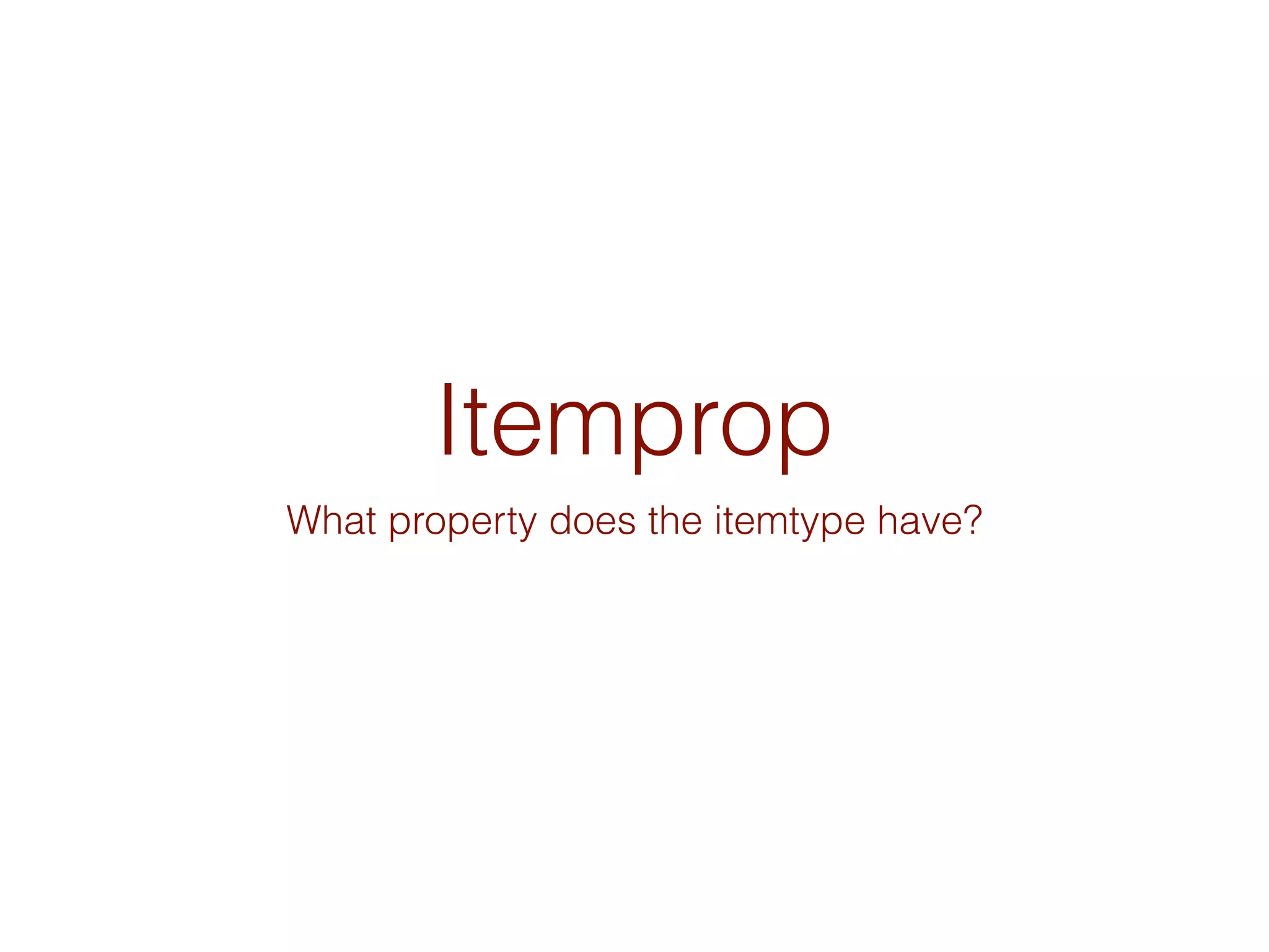 Itemprop
What property does the itemtype have?