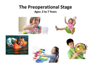 The Preoperational Stage
Ages: 2 to 7 Years
 
