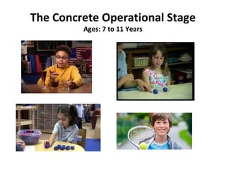 The Concrete Operational Stage
Ages: 7 to 11 Years
 