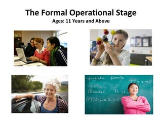The Formal Operational Stage
Ages: 11 Years and Above
 