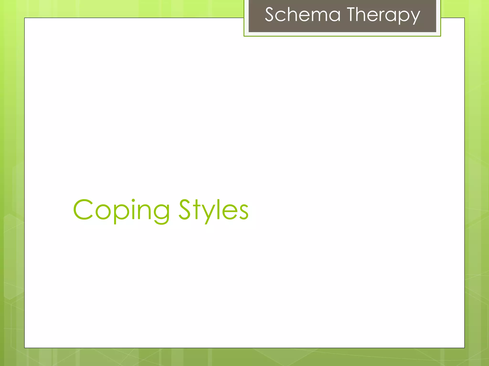 Schema Therapy
Coping Styles
 