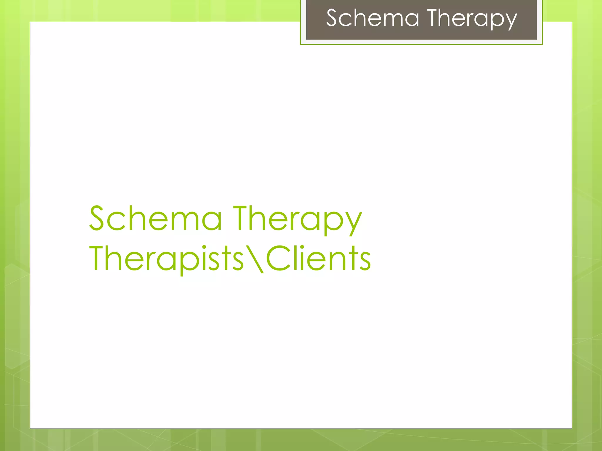 Schema Therapy
Schema Therapy
TherapistsClients
 