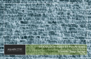 WOODLOCH FOREST FOUNTAINS
                      The Woodlands, Texas

          Schematic Design Package
                                 July 2008
 