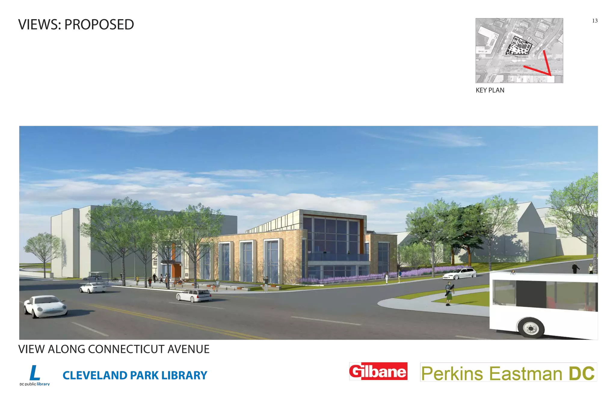 CLEVELAND PARK LIBRARY
13
VIEWS: PROPOSED
VIEW ALONG CONNECTICUT AVENUE
KEY PLAN
SITE PLAN
CONNECTICUT AVENUE
MACOMBSTREET
NEW
ARK
STREET
CONNECTICUT AVENUEAA
MMAACC
TREE
OMBSTR
O
EEETT
NNEEWW
K
STRE
ARK
A
WWW
ET
UP
UP
DN
15'
- 0"
 