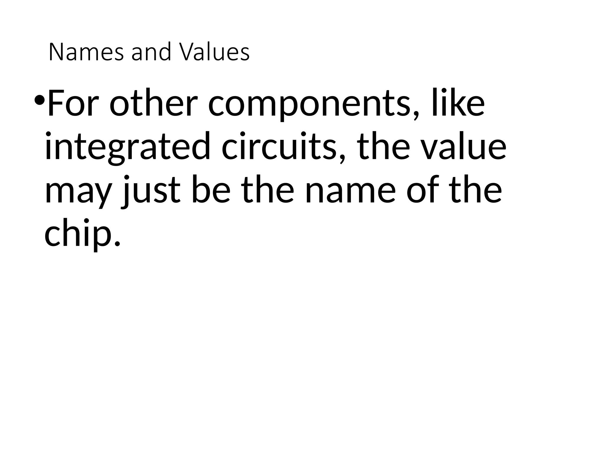 Names and Values
•For other components, like
integrated circuits, the value
may just be the name of the
chip.
 