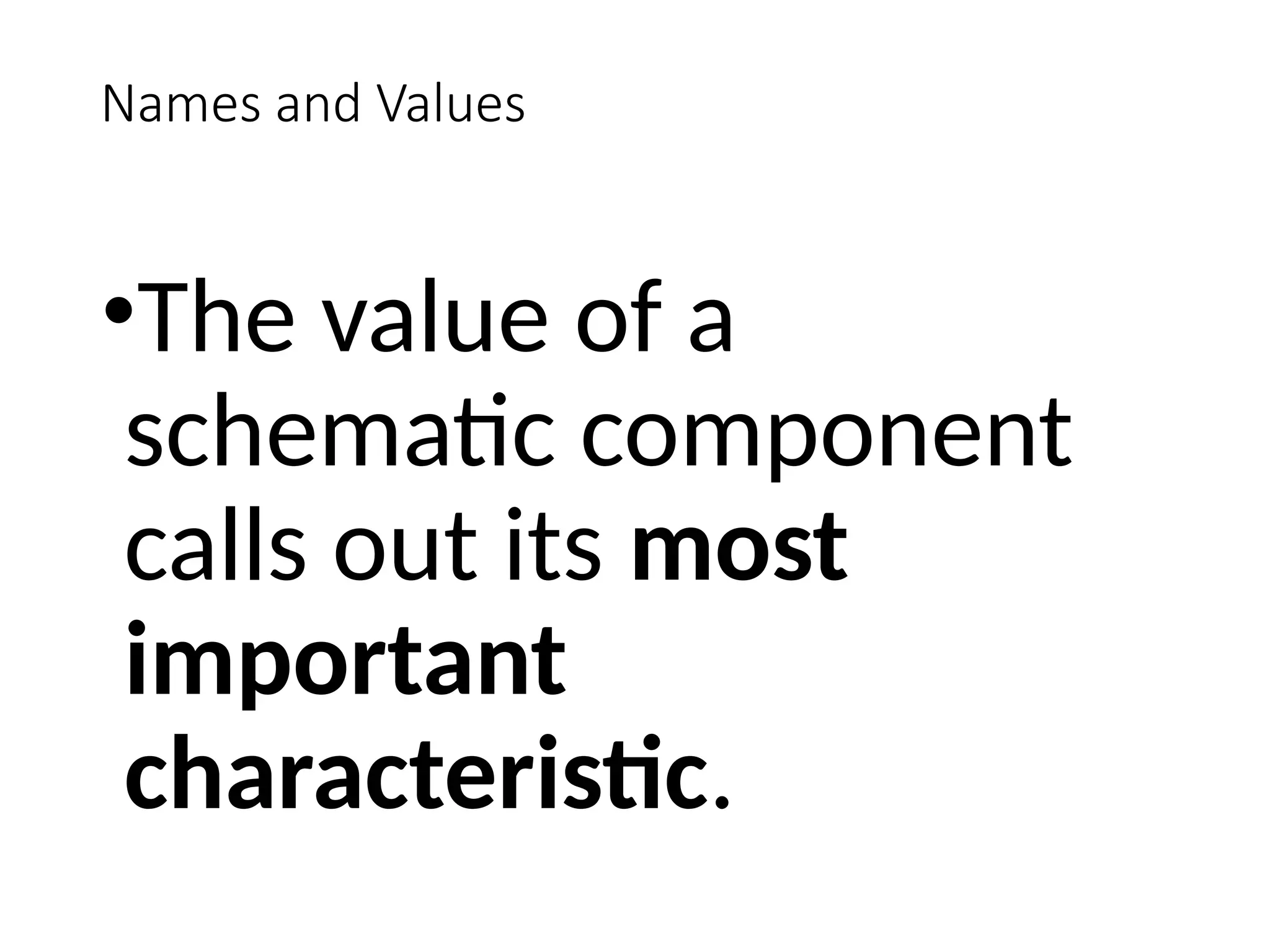 Names and Values
•The value of a
schematic component
calls out its most
important
characteristic.
 