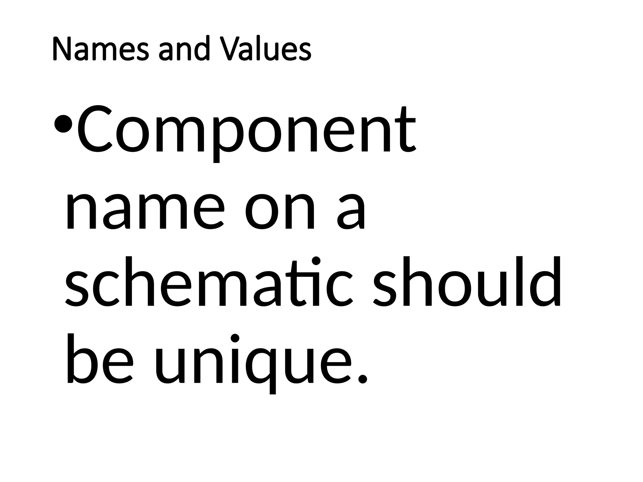 Names and Values
•Component
name on a
schematic should
be unique.
 