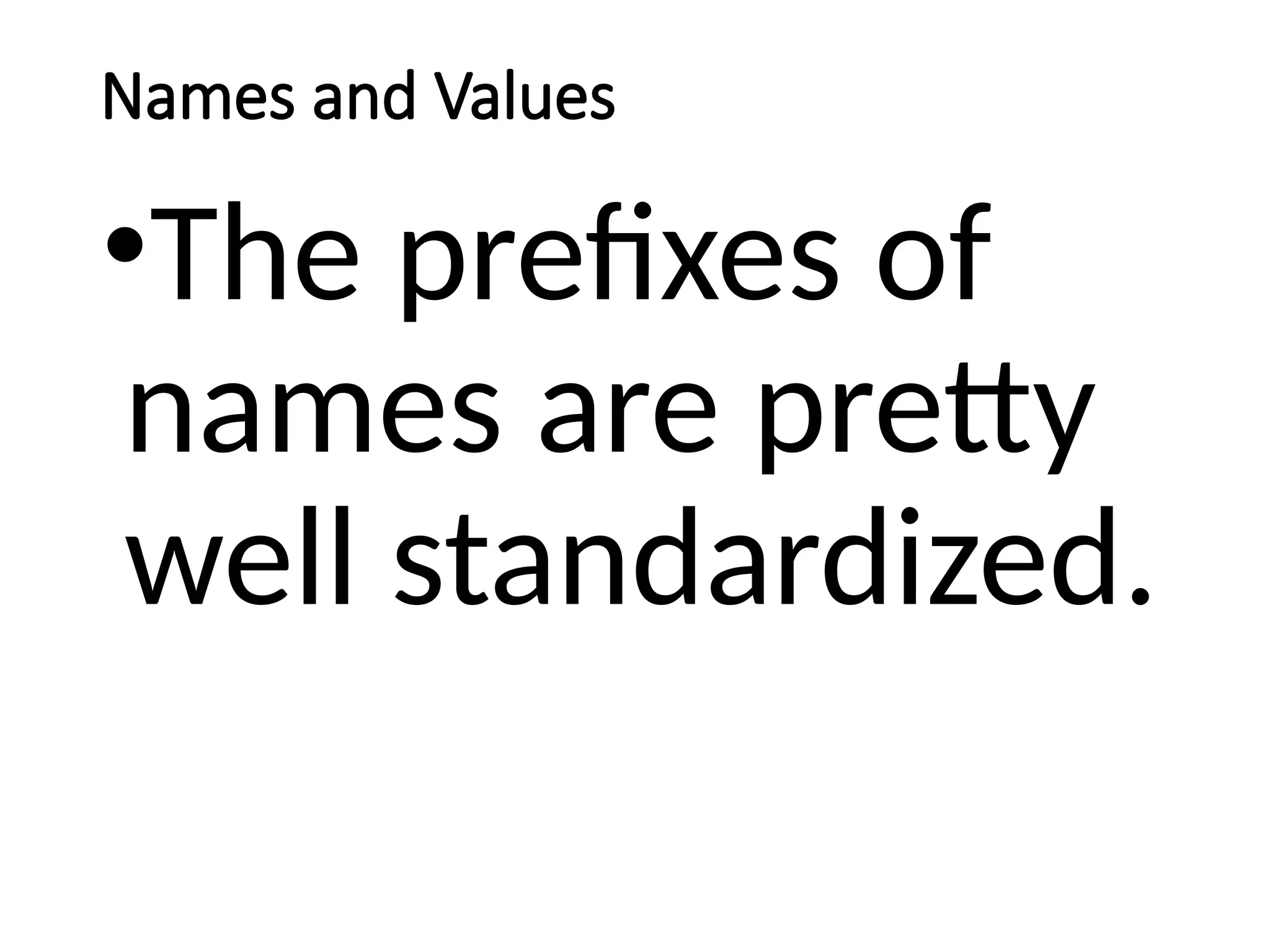 Names and Values
•The prefixes of
names are pretty
well standardized.
 