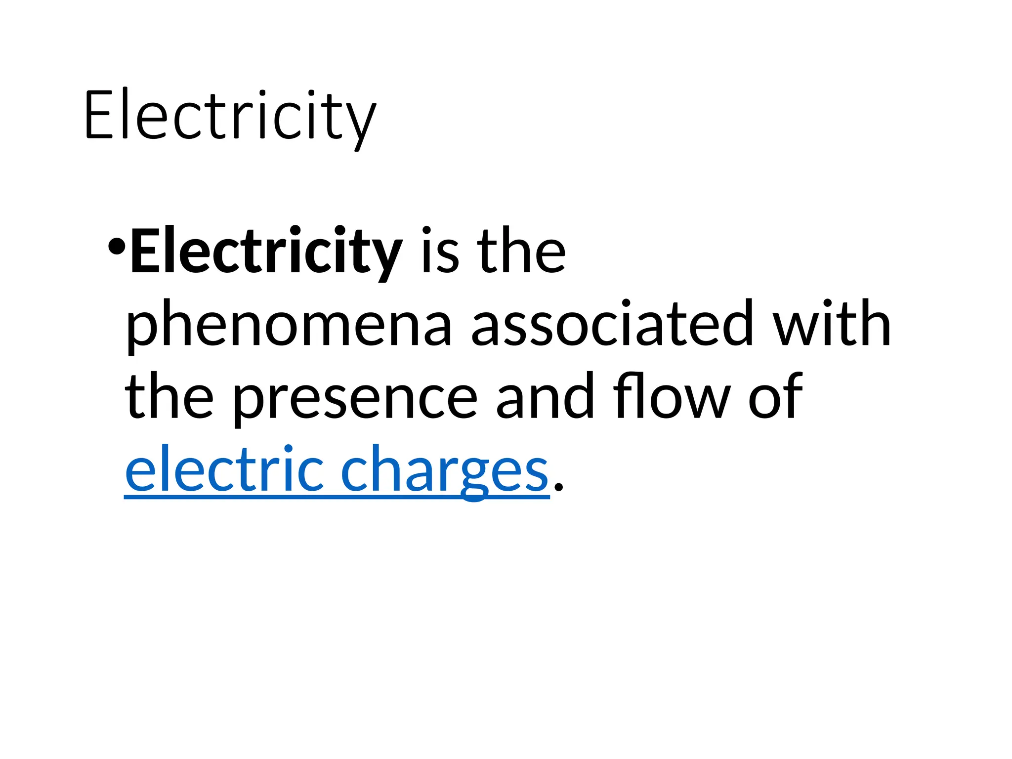 Electricity
•Electricity is the
phenomena associated with
the presence and flow of
electric charges.
 