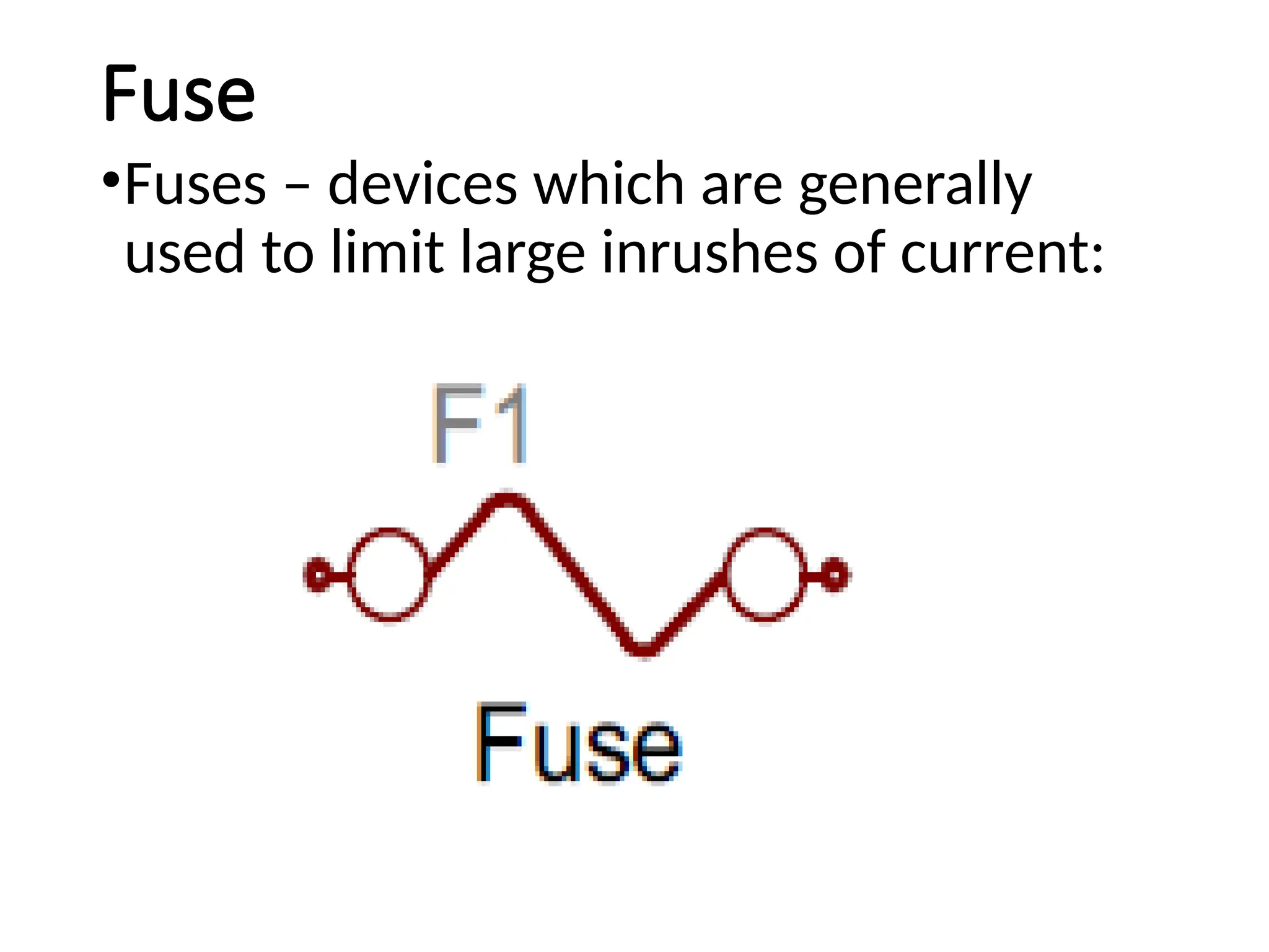 Fuse
•Fuses – devices which are generally
used to limit large inrushes of current:
 