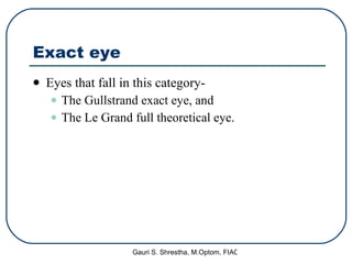 Eyes that fall in this category- The Gullstrand exact eye, and The Le Grand full theoretical eye. Exact eye 