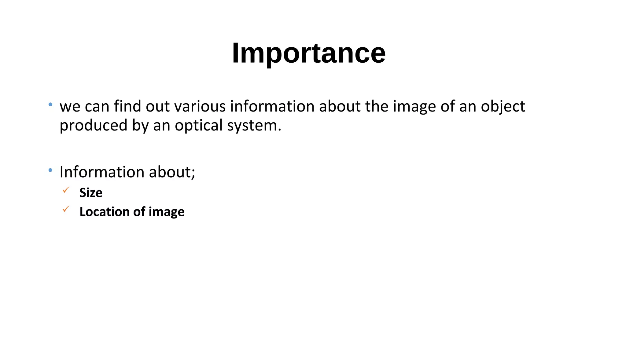 Importance
• we can find out various information about the image of an object

produced by an optical system.

• Information about;
 Size
 Location of image

 