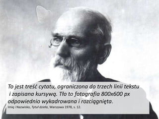 To jest treść cytatu, ograniczona do trzech linii tekstu i zapisana kursywą. Tło to fotografia 800x600 px odpowiednio wykadrowana i rozciągnięta.Imię i Nazwisko, Tytuł dzieła, Warszawa 1978, s. 12.
