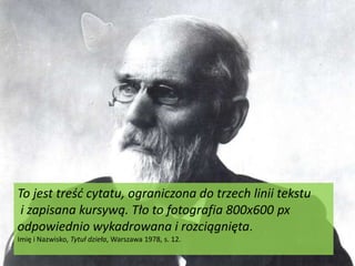 To jest treść cytatu, ograniczona do trzech linii tekstu i zapisana kursywą. Tło to fotografia 800x600 px odpowiednio wykadrowana i rozciągnięta.Imię i Nazwisko, Tytuł dzieła, Warszawa 1978, s. 12.