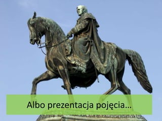 Albo prezentacja pojęcia…