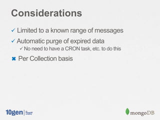 Considerations
 Limited to a known range of messages
 Automatic purge of expired data
No need to have a CRON task, etc. to do this
✖ Per Collection basis
 