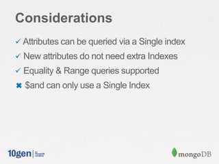Considerations
 Attributes can be queried via a Single index
 New attributes do not need extra Indexes
 Equality & Range queries supported
✖ $and can only use a Single Index
 