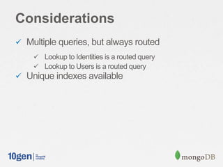 Considerations
 Multiple queries, but always routed
 Lookup to Identities is a routed query
 Lookup to Users is a routed query
 Unique indexes available
 