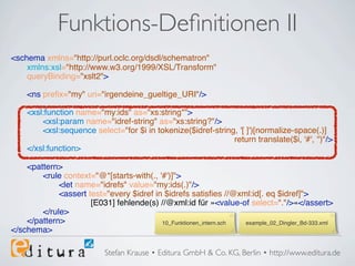 Funktions-Deﬁnitionen II
<schema xmlns="http://purl.oclc.org/dsdl/schematron"
!   xmlns:xsl="http://www.w3.org/1999/XSL/Tr...