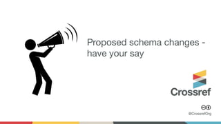 @CrossrefOrg
Proposed schema changes -
have your say
 