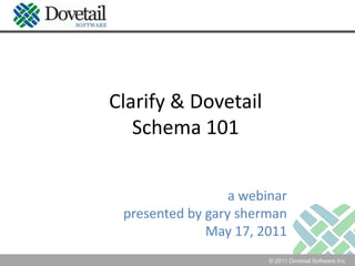 Clarify & DovetailSchema 101 a webinar presented by garysherman May 17, 2011 