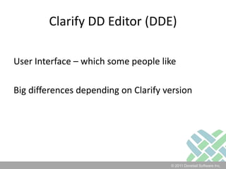 Clarify DD Editor (DDE)User Interface – which some people likeBig differences depending on Clarify version