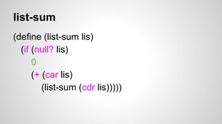 list-sum
(define (list-sum lis)
(if (null? lis)
0
(+ (car lis)
(list-sum (cdr lis)))))

 