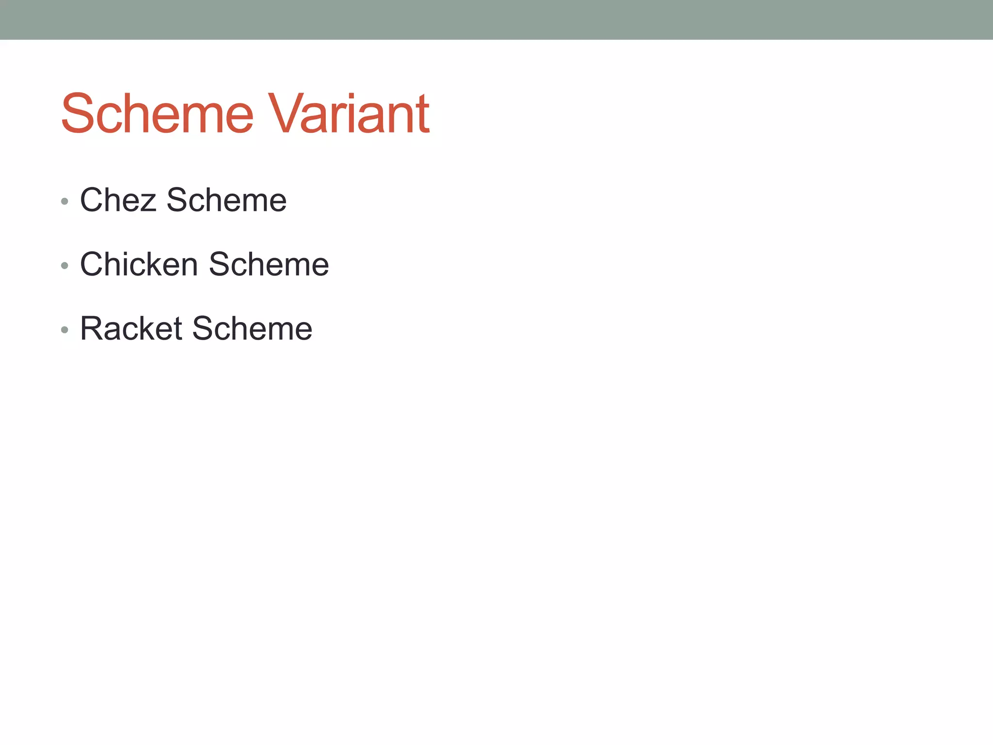 Scheme Variant
• Chez Scheme
• Chicken Scheme
• Racket Scheme
 