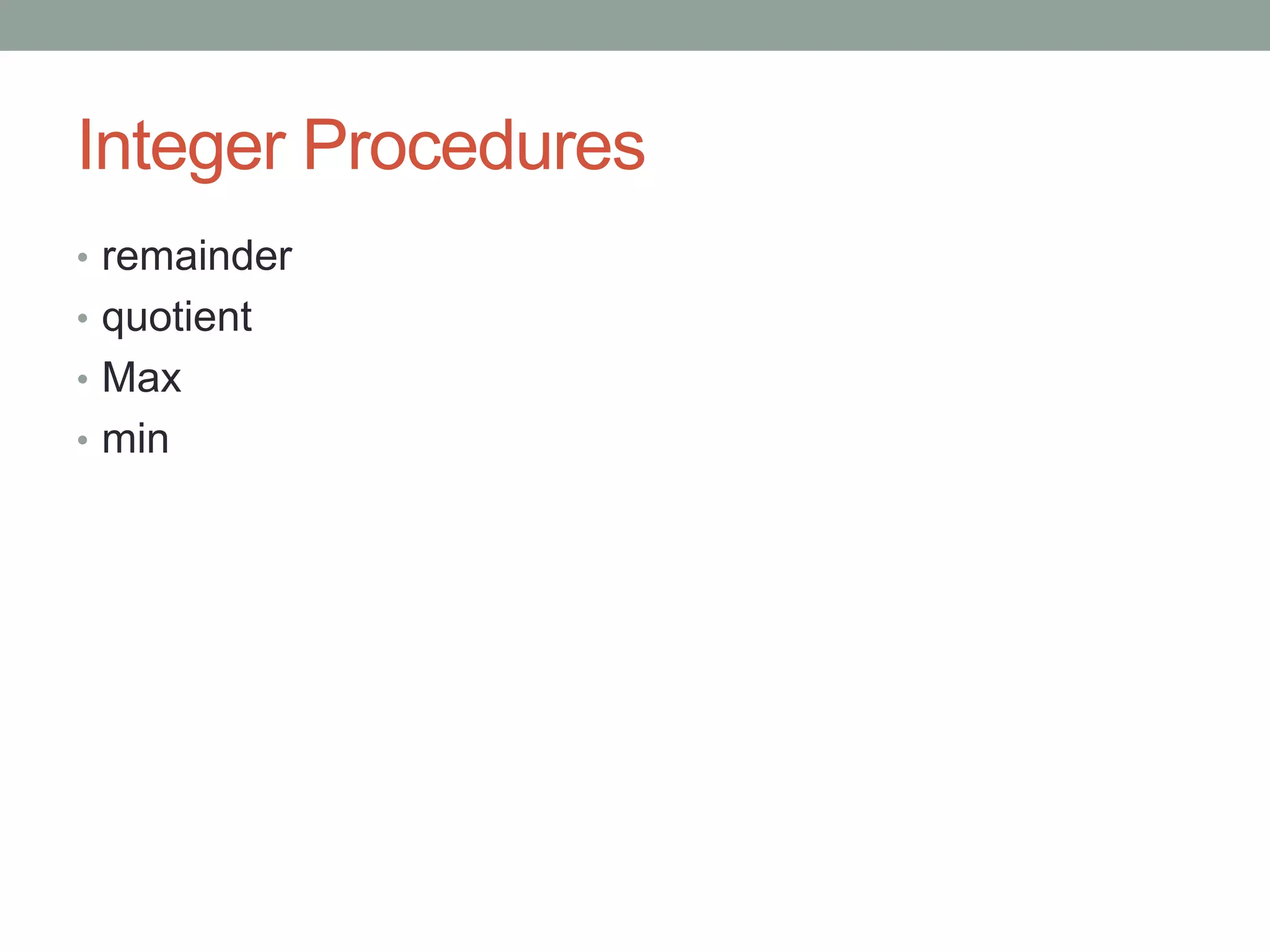 Integer Procedures
• remainder
• quotient
• Max
• min
 