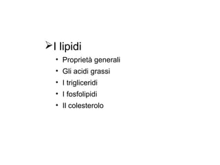 I lipidi
  • Proprietà generali
  • Gli acidi grassi
  • I trigliceridi
  • I fosfolipidi
  • Il colesterolo
 