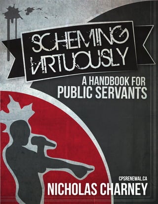 SC HEM  ING
VIRTUO USLY
      A Handbook for
  Public Servants



              cpsrenewal.ca

 Nicholas Charney
 