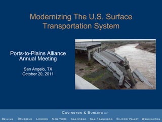 Modernizing The U.S. Surface
          Transportation System


Ports-to-Plains Alliance
   Annual Meeting
     San Angelo, TX
     October 20, 2011
 