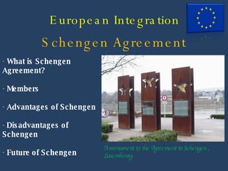 European Integration Schengen Agreement ,[object Object],[object Object],[object Object],[object Object],[object Object],A monument to the Agreement in Sc henge n   , Luxembourg 