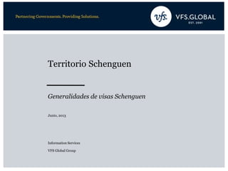 Territorio Schenguen
Junio, 2013
Information Services
VFS Global Group
Generalidades de visas Schenguen
 
