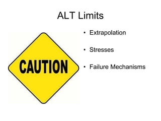 ALT Limits
     • Extrapolation

     • Stresses

     • Failure Mechanisms
 