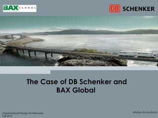 The Case of DB Schenker and BAX Global  MariyaArnaudova Organizational Design for Networks Fall 2010 