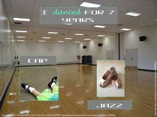 https://pixabay.com/en/gym-sports-hall-studio-dance-studio-526996/ https://pixabay.com/en/dance-recital-worn-out-tired-1609233/
https://pixabay.com/en/dance-recital-worn-out-tired-1609233/
I danced for 7
years
Tap
Jazz
 