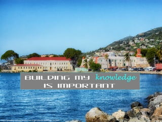 https://pixabay.com/en/st-thomas-virgin-islands-buildings-162563/
Building my knowledge
is important
 